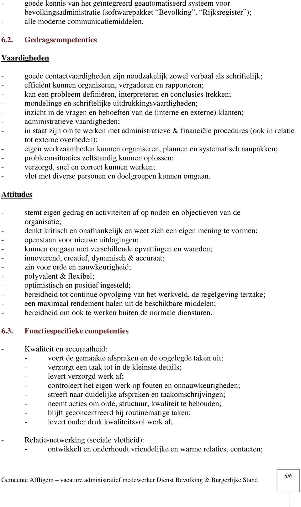 definiëren, interpreteren en conclusies trekken; - mondelinge en schriftelijke uitdrukkingsvaardigheden; - inzicht in de vragen en behoeften van de (interne en externe) klanten; - administratieve