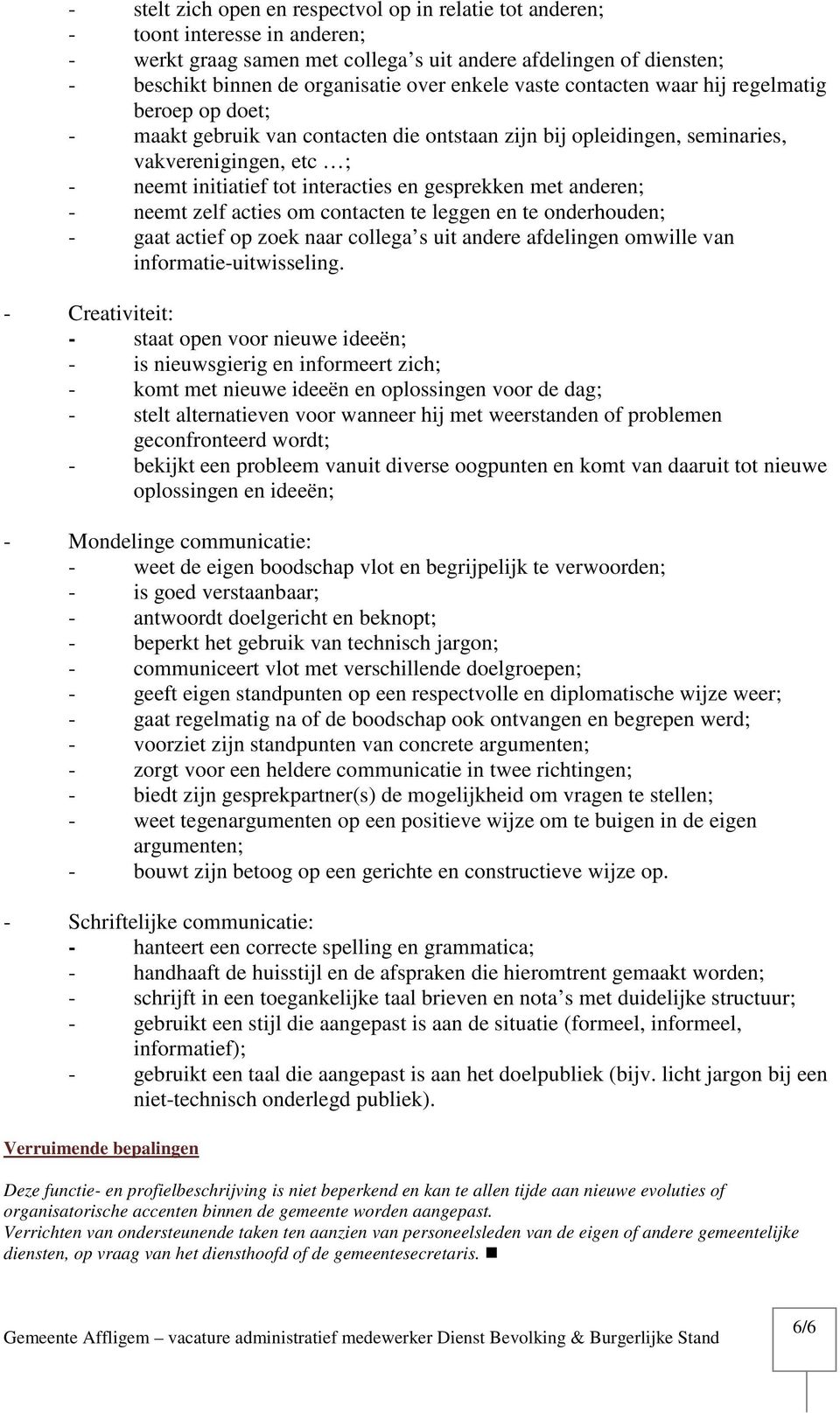 gesprekken met anderen; - neemt zelf acties om contacten te leggen en te onderhouden; - gaat actief op zoek naar collega s uit andere afdelingen omwille van informatie-uitwisseling.