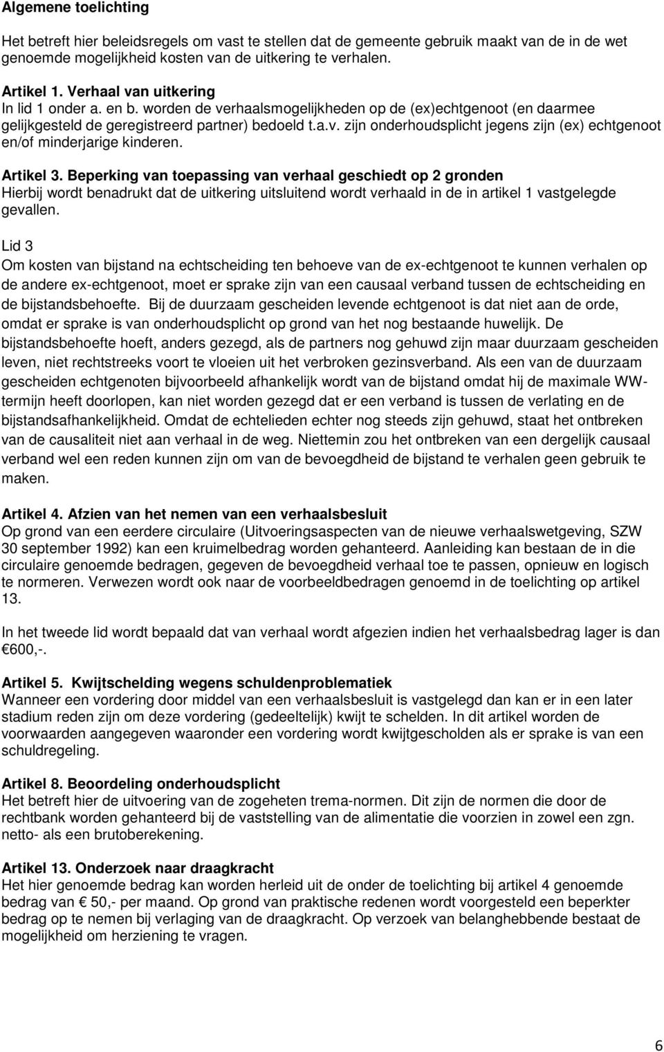 Artikel 3. Beperking van toepassing van verhaal geschiedt op 2 gronden Hierbij wordt benadrukt dat de uitkering uitsluitend wordt verhaald in de in artikel 1 vastgelegde gevallen.