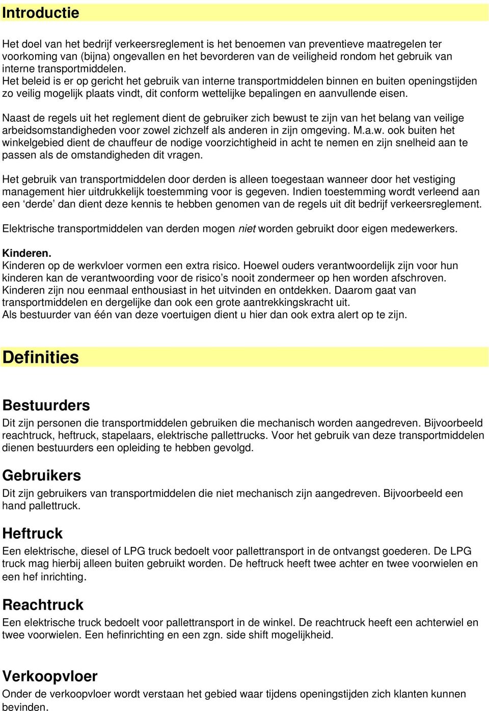 Het beleid is er op gericht het gebruik van interne transportmiddelen binnen en buiten openingstijden zo veilig mogelijk plaats vindt, dit conform wettelijke bepalingen en aanvullende eisen.