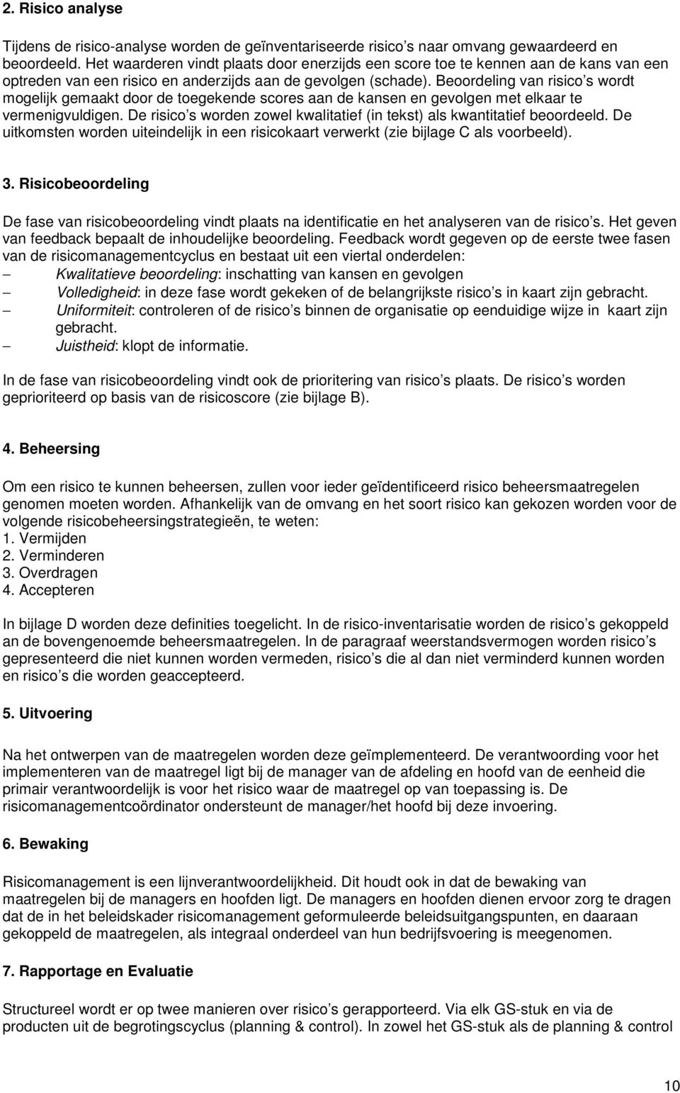 Beoordeling van risico s wordt mogelijk gemaakt door de toegekende scores aan de kansen en gevolgen met elkaar te vermenigvuldigen.