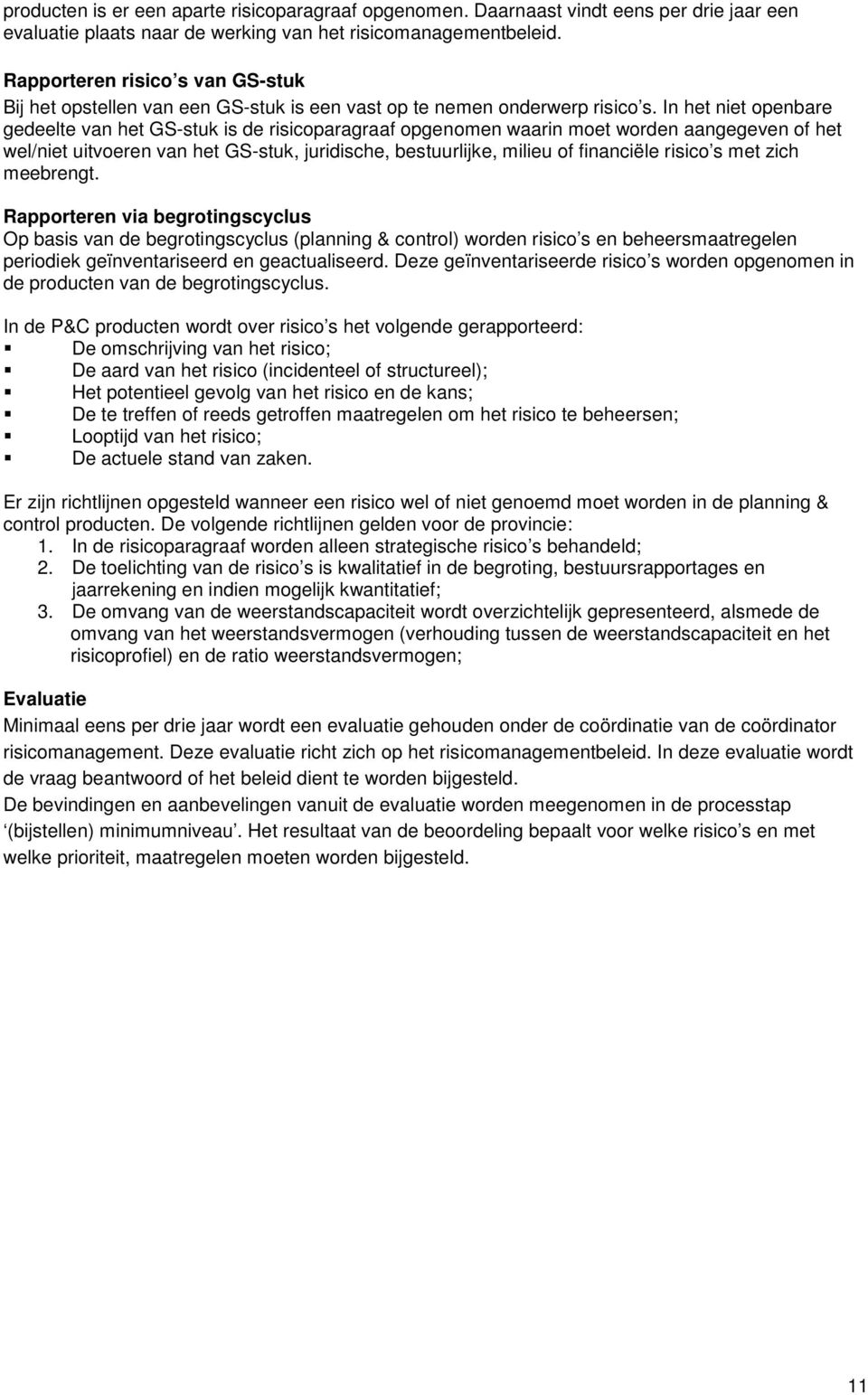 In het niet openbare gedeelte van het GS-stuk is de risicoparagraaf opgenomen waarin moet worden aangegeven of het wel/niet uitvoeren van het GS-stuk, juridische, bestuurlijke, milieu of financiële