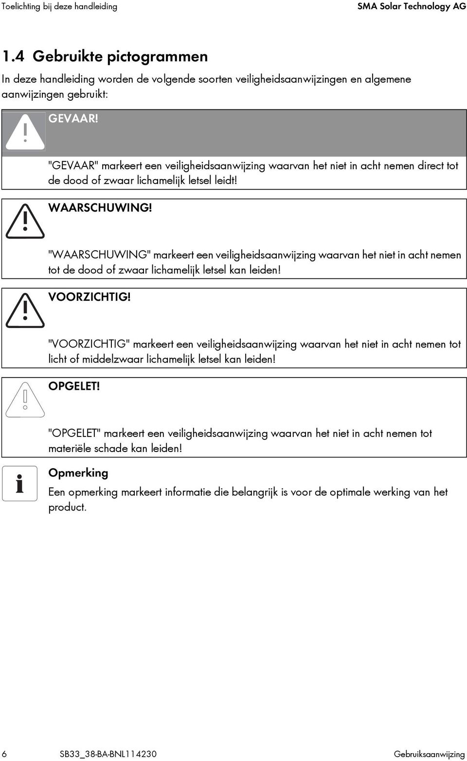 "WAARSCHUWING" markeert een veiligheidsaanwijzing waarvan het niet in acht nemen tot de dood of zwaar lichamelijk letsel kan leiden! VOORZICHTIG!