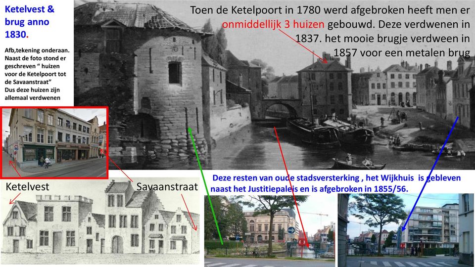 Toen de Ketelpoort in 1780 werd afgebroken heeft men er onmiddellijk 3 huizen gebouwd. Deze verdwenen in 1837.
