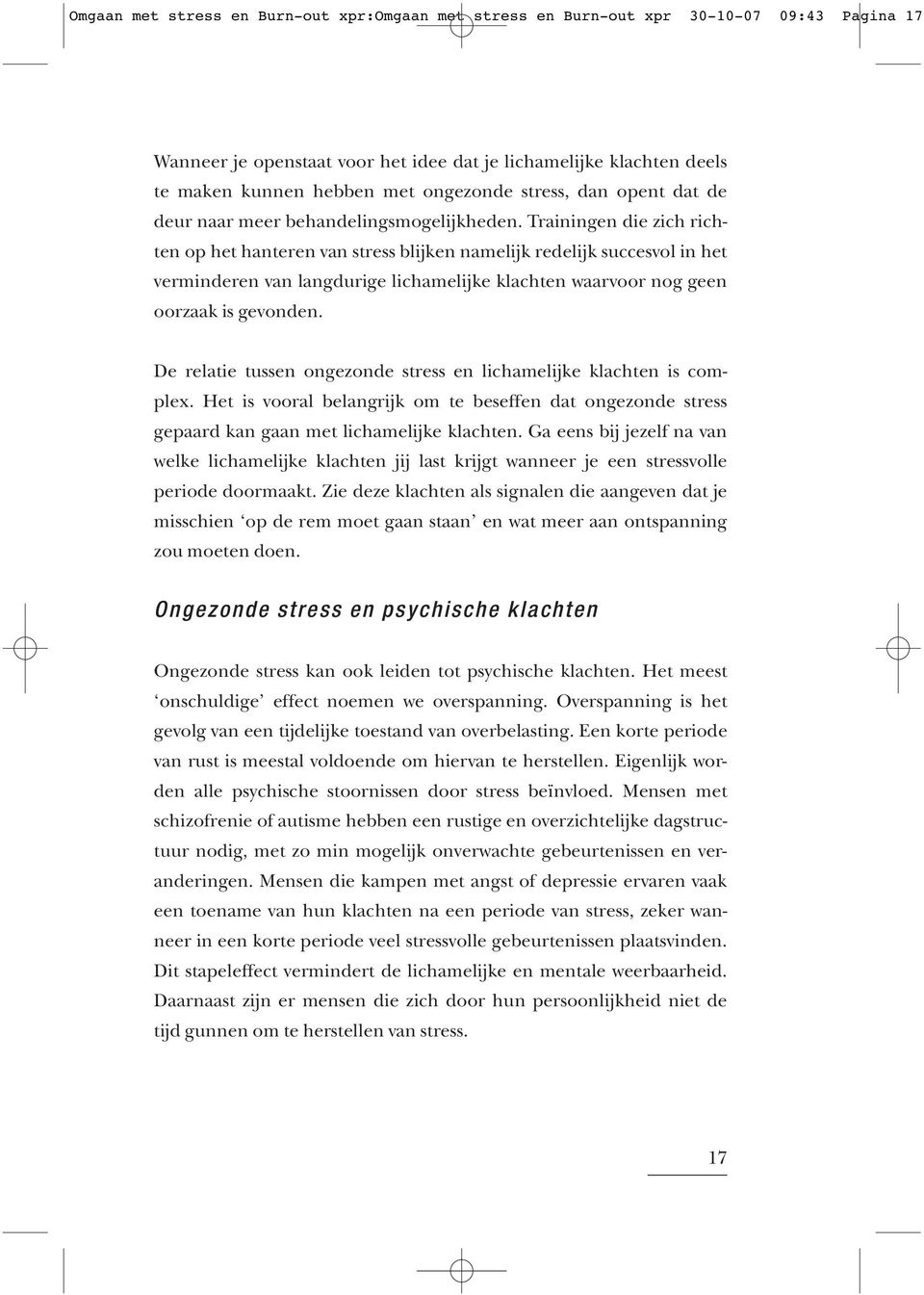 Trainingen die zich richten op het hanteren van stress blijken namelijk redelijk succesvol in het verminderen van langdurige lichamelijke klachten waarvoor nog geen oorzaak is gevonden.