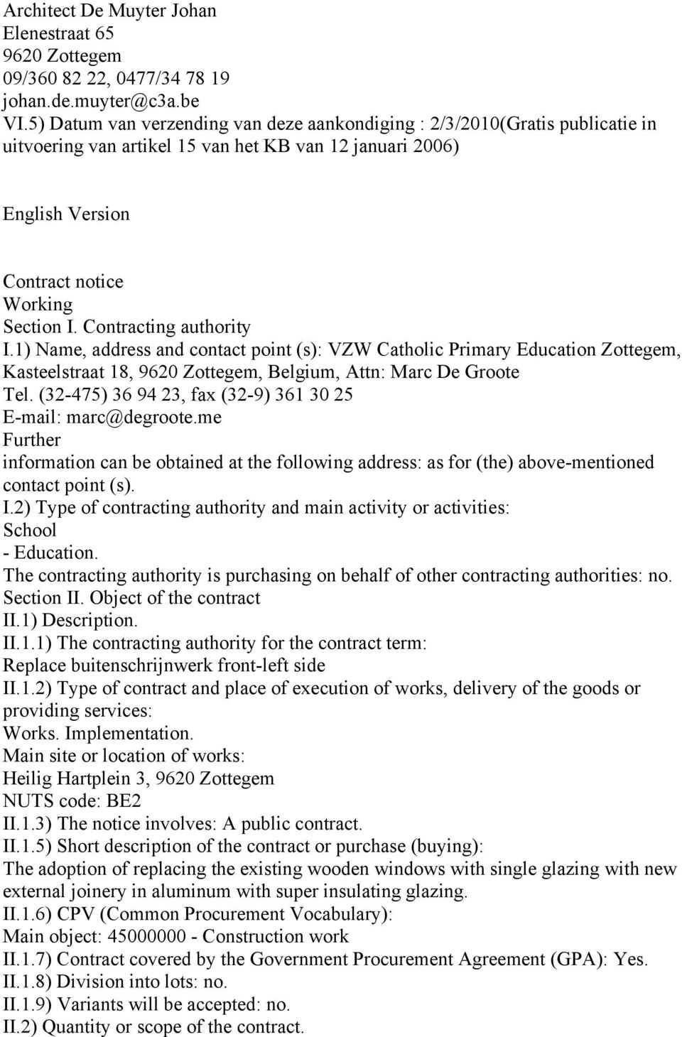 Contracting authority I.1) Name, address and contact point (s): VZW Catholic Primary Education Zottegem, Kasteelstraat 18,, Belgium, Attn: Marc De Groote Tel.