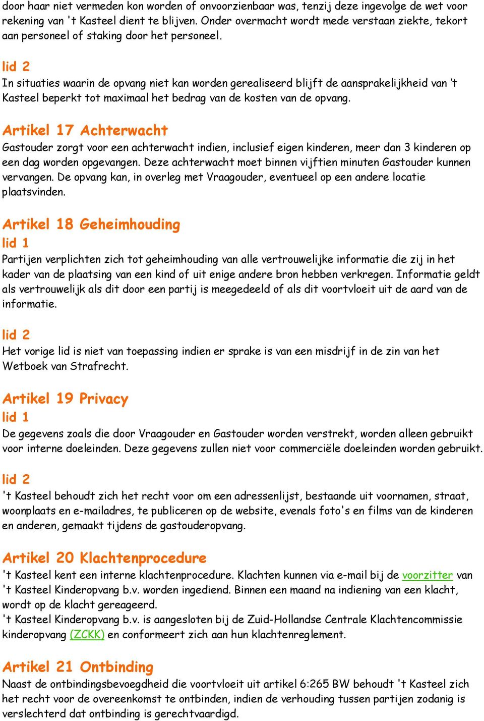 In situaties waarin de opvang niet kan worden gerealiseerd blijft de aansprakelijkheid van t Kasteel beperkt tot maximaal het bedrag van de kosten van de opvang.