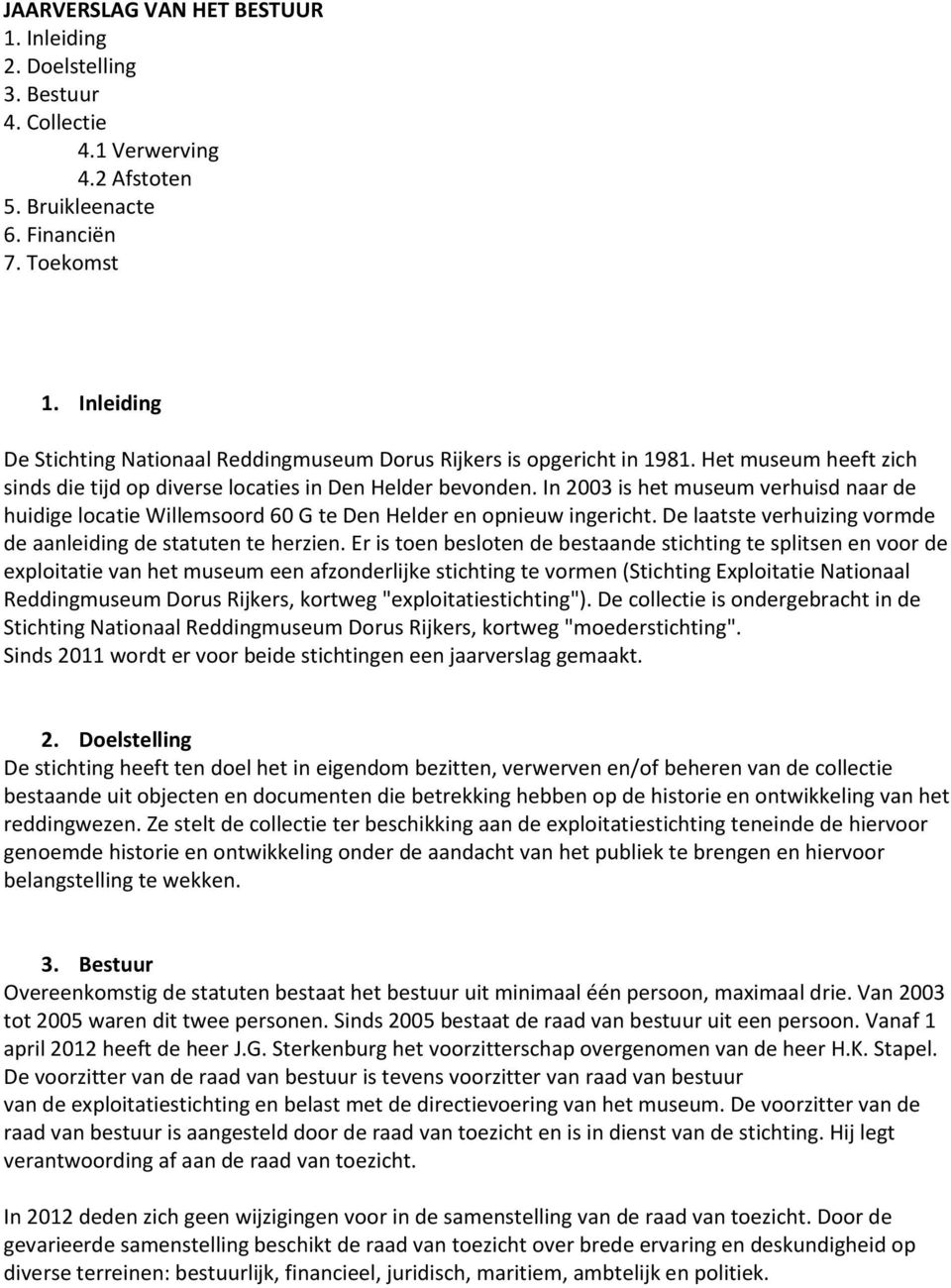 In 2003 is het museum verhuisd naar de huidige locatie Willemsoord 60 G te Den Helder en opnieuw ingericht. De laatste verhuizing vormde de aanleiding de statuten te herzien.