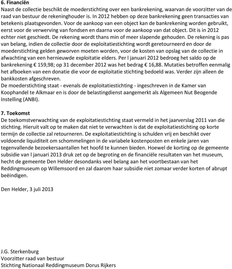 Voor de aankoop van een object kan de bankrekening worden gebruikt, eerst voor de verwerving van fondsen en daarna voor de aankoop van dat object. Dit is in 2012 echter niet geschiedt.