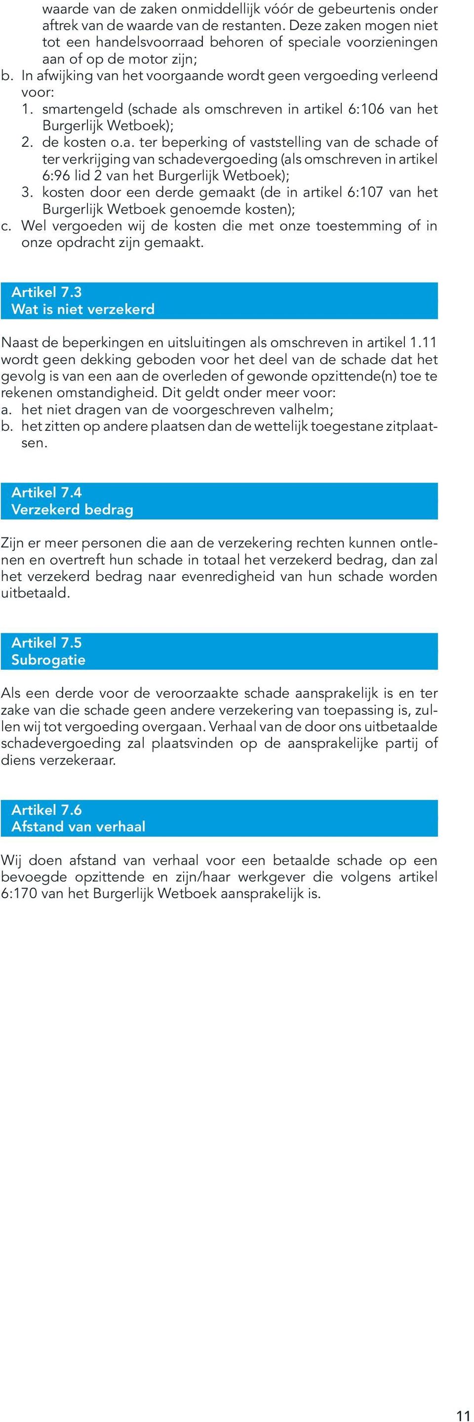 smartengeld (schade als omschreven in artikel 6:106 van het Burgerlijk Wetboek); 2. de kosten o.a. ter beperking of vaststelling van de schade of ter verkrijging van schadevergoeding (als omschreven in artikel 6:96 lid 2 van het Burgerlijk Wetboek); 3.