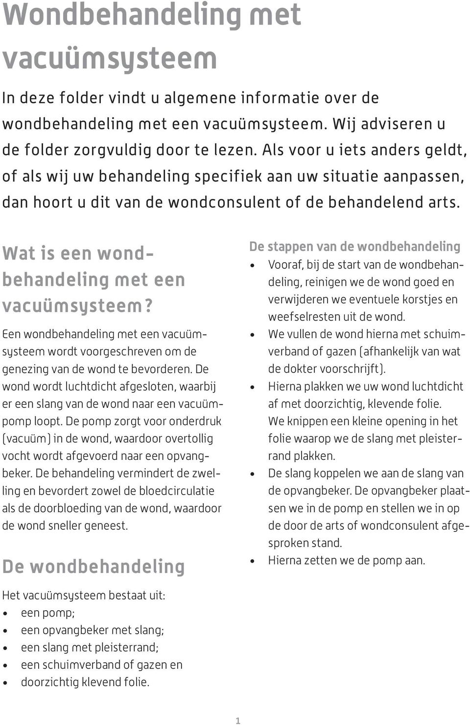 Wat is een wondbehandeling met een vacuümsysteem? Een wondbehandeling met een vacuümsysteem wordt voorgeschreven om de genezing van de wond te bevorderen.