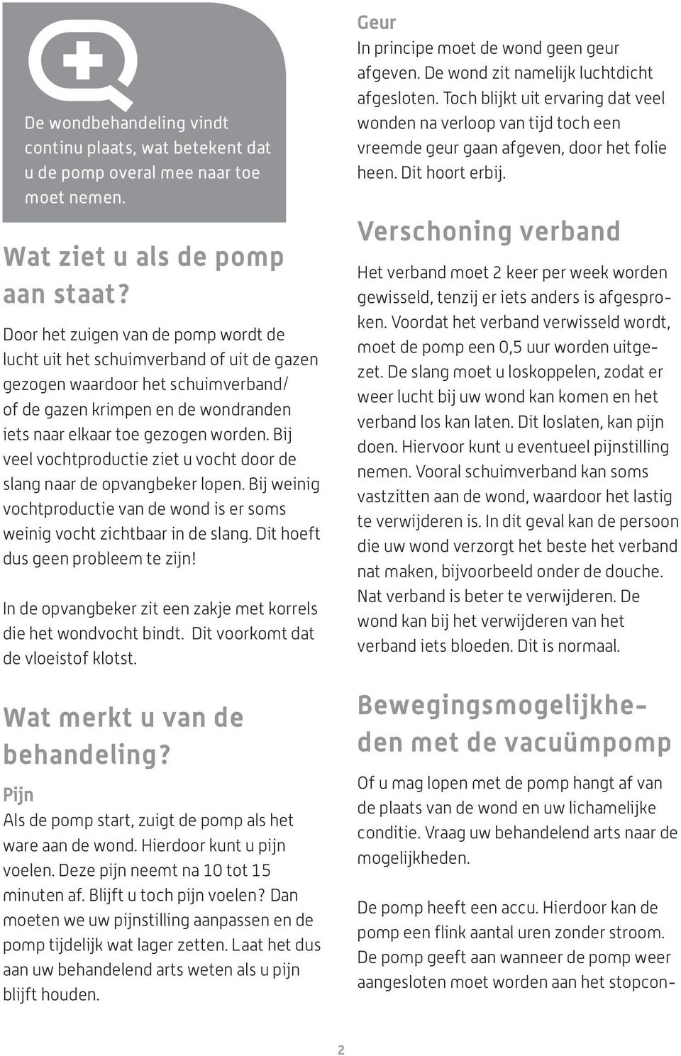 Bij veel vochtproductie ziet u vocht door de slang naar de opvangbeker lopen. Bij weinig vochtproductie van de wond is er soms weinig vocht zichtbaar in de slang. Dit hoeft dus geen probleem te zijn!