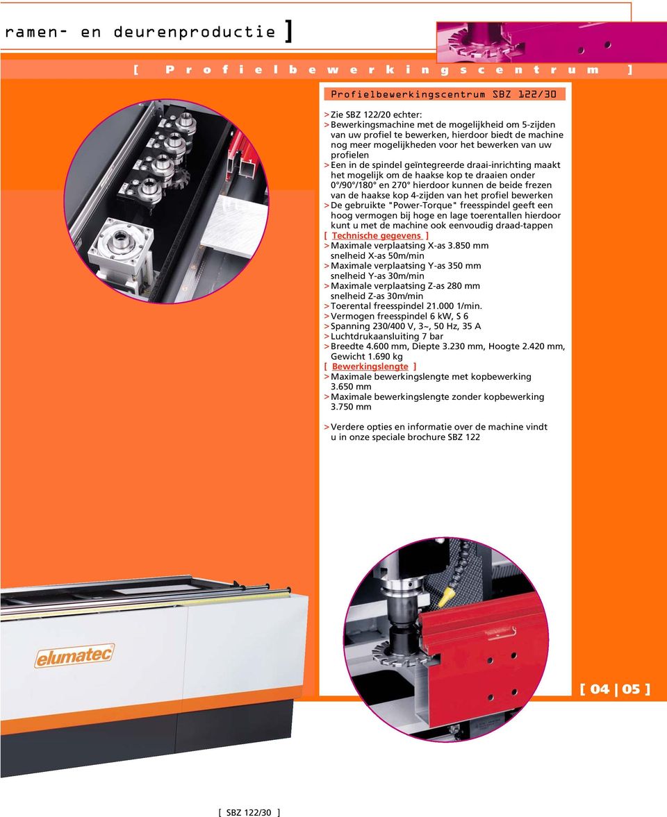 mogelijk om de haakse kop te draaien onder 0 /90 /180 en 270 hierdoor kunnen de beide frezen van de haakse kop 4-zijden van het profiel bewerken > De gebruikte "Power-Torque" freesspindel geeft een