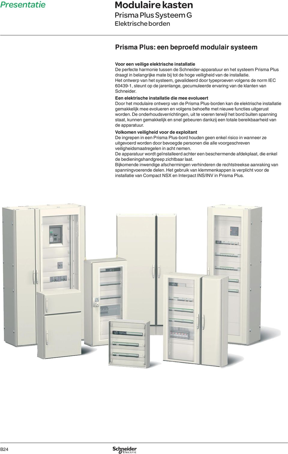 Het ontwerp van het systeem, gevalideerd door typeproeven volgens de norm IEC 60439-1, steunt op de jarenlange, gecumuleerde ervaring van de klanten van Schneider.