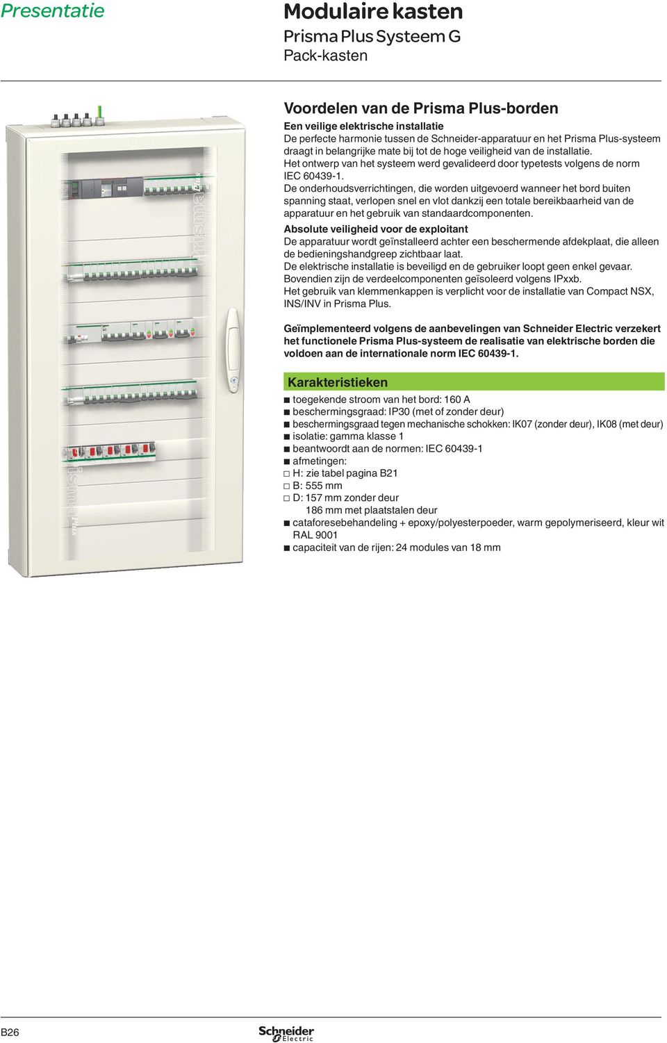 De onderhoudsverrichtingen, die worden uitgevoerd wanneer het bord buiten spanning staat, verlopen snel en vlot dankzij een totale bereikbaarheid van de apparatuur en het gebruik van