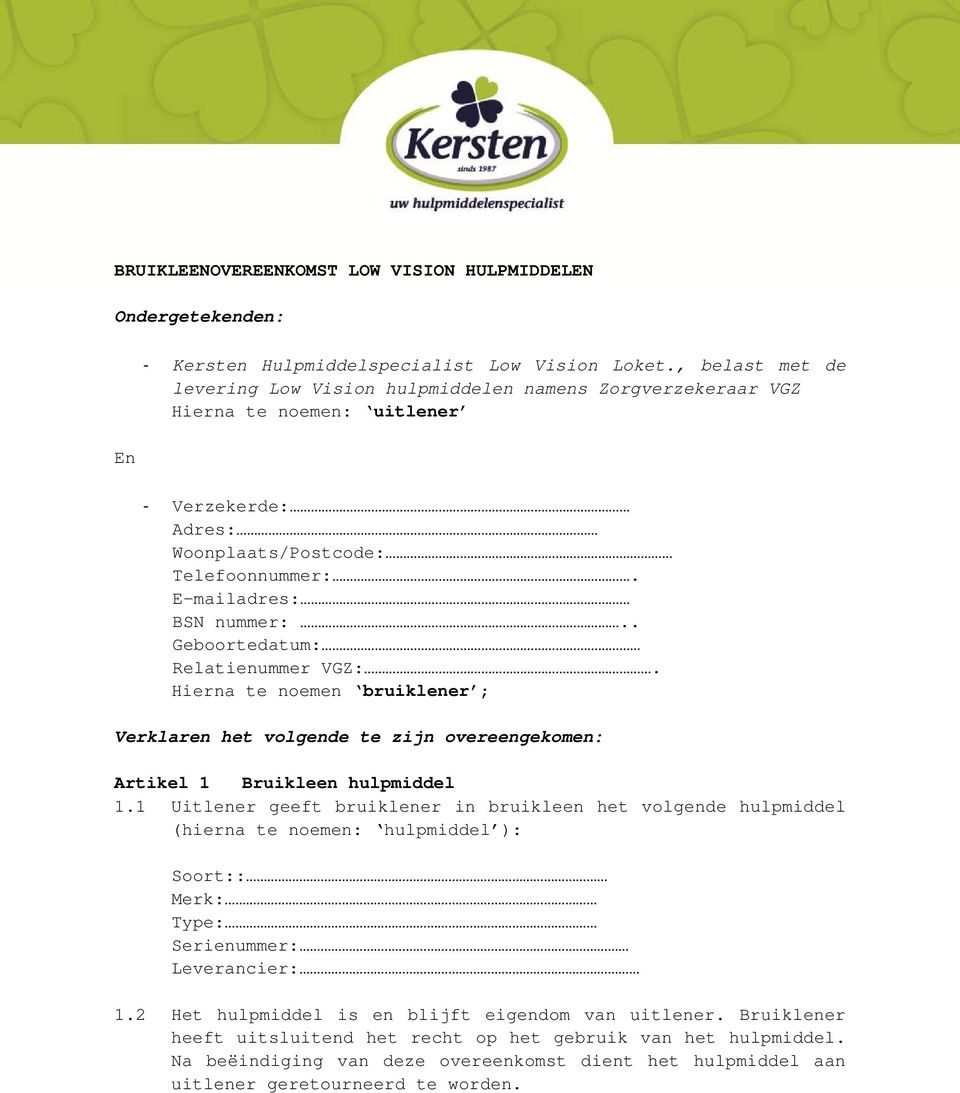 . Geboortedatum: Relatienummer VGZ:. Hierna te noemen bruiklener ; Verklaren het volgende te zijn overeengekomen: Artikel 1 Bruikleen hulpmiddel 1.