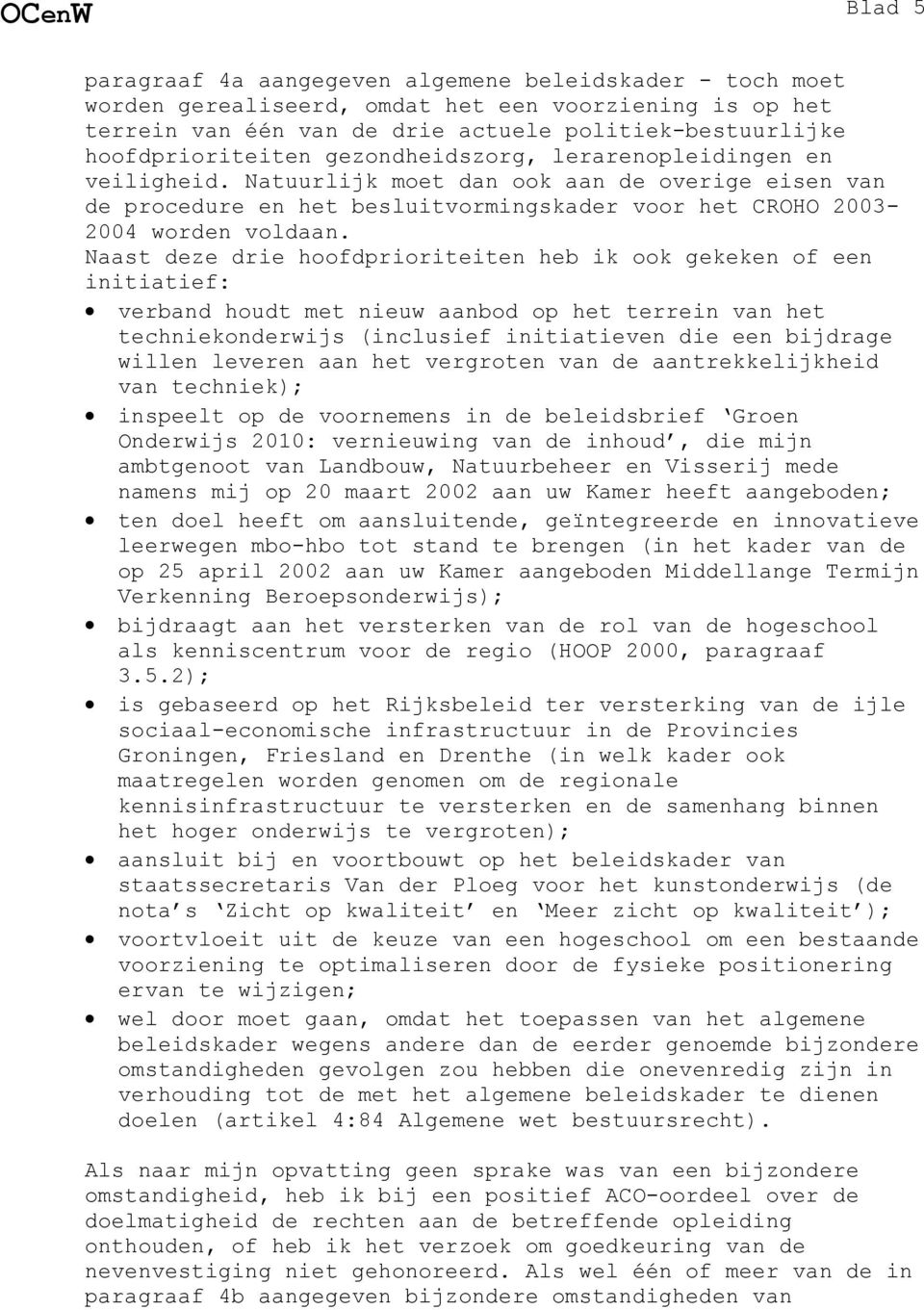 Naast deze drie hoofdprioriteiten heb ik ook gekeken of een initiatief: verband houdt met nieuw aanbod op het terrein van het techniekonderwijs (inclusief initiatieven die een bijdrage willen leveren