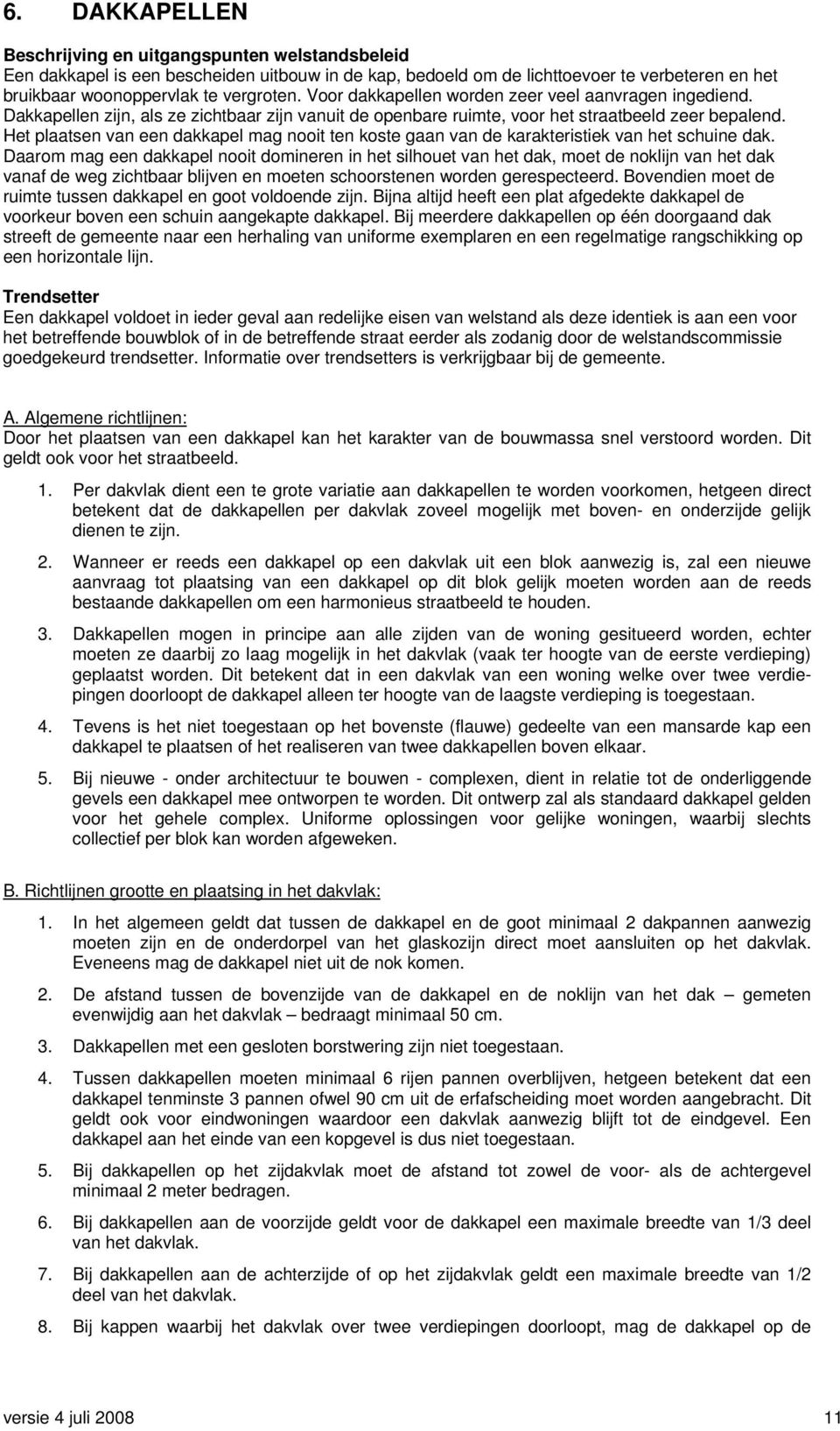 Het plaatsen van een dakkapel mag nooit ten koste gaan van de karakteristiek van het schuine dak.