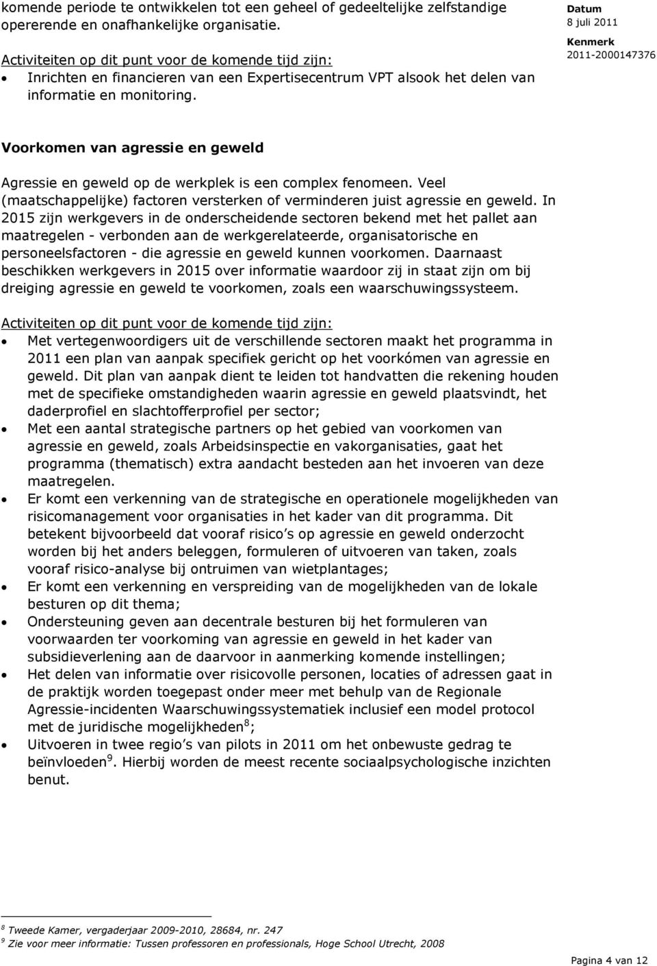 Voorkomen van agressie en geweld Agressie en geweld op de werkplek is een complex fenomeen. Veel (maatschappelijke) factoren versterken of verminderen juist agressie en geweld.