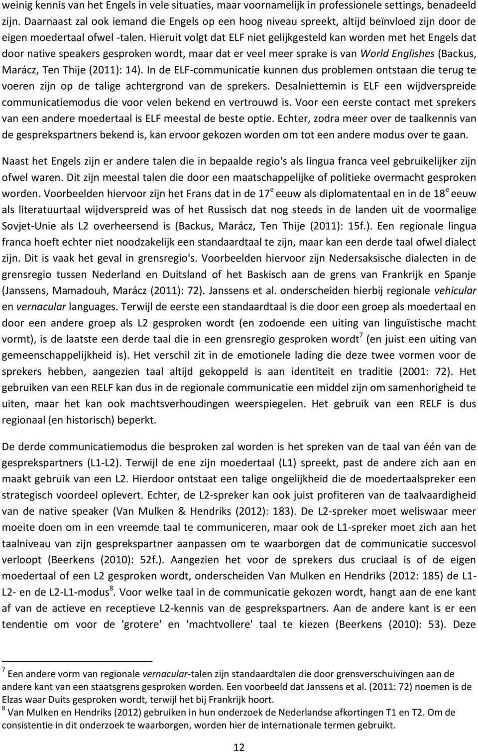 Hieruit volgt dat ELF niet gelijkgesteld kan worden met het Engels dat door native speakers gesproken wordt, maar dat er veel meer sprake is van World Englishes (Backus, Marácz, Ten Thije (2011): 14).