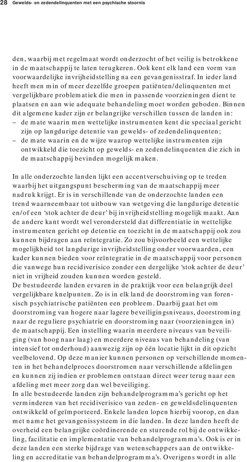 In ieder land heeft men min of meer dezelfde groepen patiënten/delinquenten met vergelijkbare problematiek die men in passende voorzieningen dient te plaatsen en aan wie adequate behandeling moet