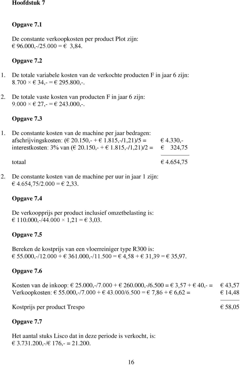 815,-/1,21)/5 = 4.330,- interestkosten: 3% van ( 20.150,- + 1.815,-/1,21)/2 = 324,75 totaal 4.654,75 2. De constante kosten van de machine per uur in jaar 1 zijn: 4.654,75/2.000 = 2,33. Opgave 7.