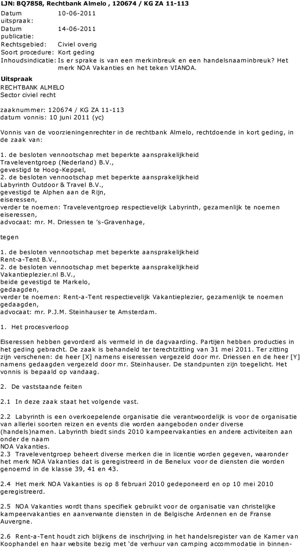 Uitspraak RECHTBANK ALMELO Sector civiel recht zaaknummer: 120674 / KG ZA 11-113 datum vonnis: 10 juni 2011 (yc) Vonnis van de voorzieningenrechter in de rechtbank Alm elo, rechtdoende in kort