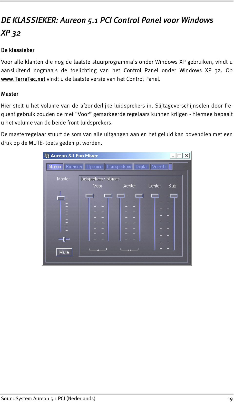 van het Control Panel onder Windows XP 32. Op www.terratec.net vindt u de laatste versie van het Control Panel. Master Hier stelt u het volume van de afzonderlijke luidsprekers in.