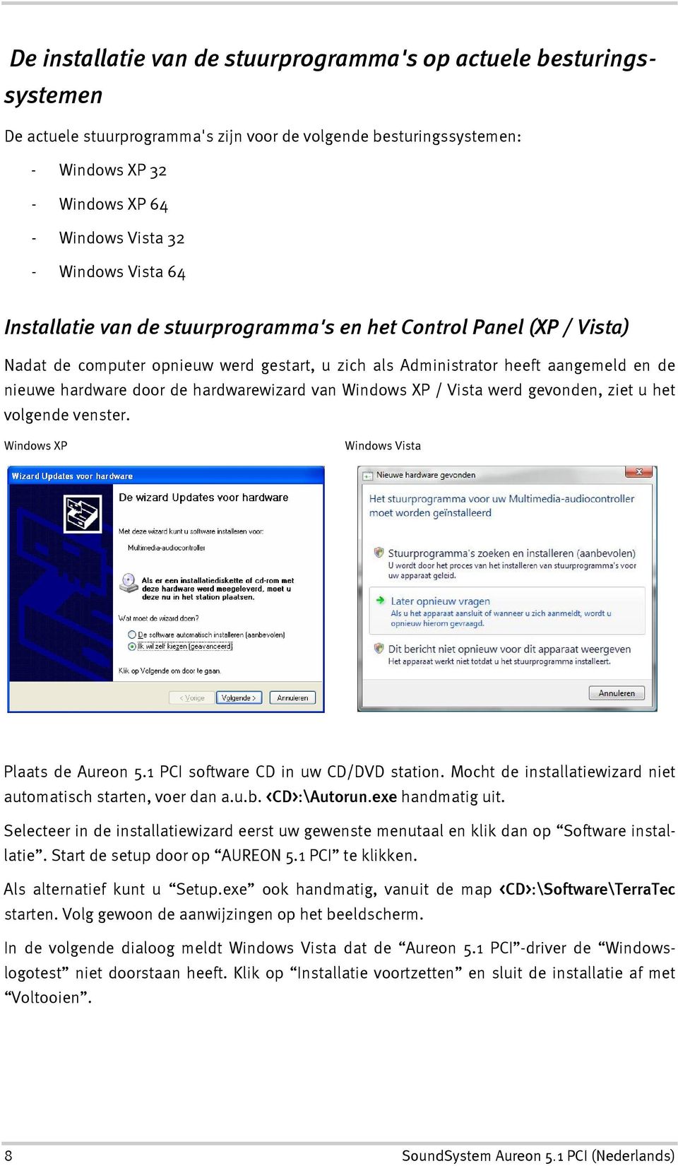 hardwarewizard van Windows XP / Vista werd gevonden, ziet u het volgende venster. Windows XP Windows Vista Plaats de Aureon 5.1 PCI software CD in uw CD/DVD station.