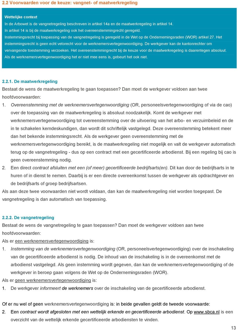 Het instemmingsrecht is geen echt vetorecht voor de werknemersvertegenwoordiging. De werkgever kan de kantonrechter om vervangende toestemming verzoeken.