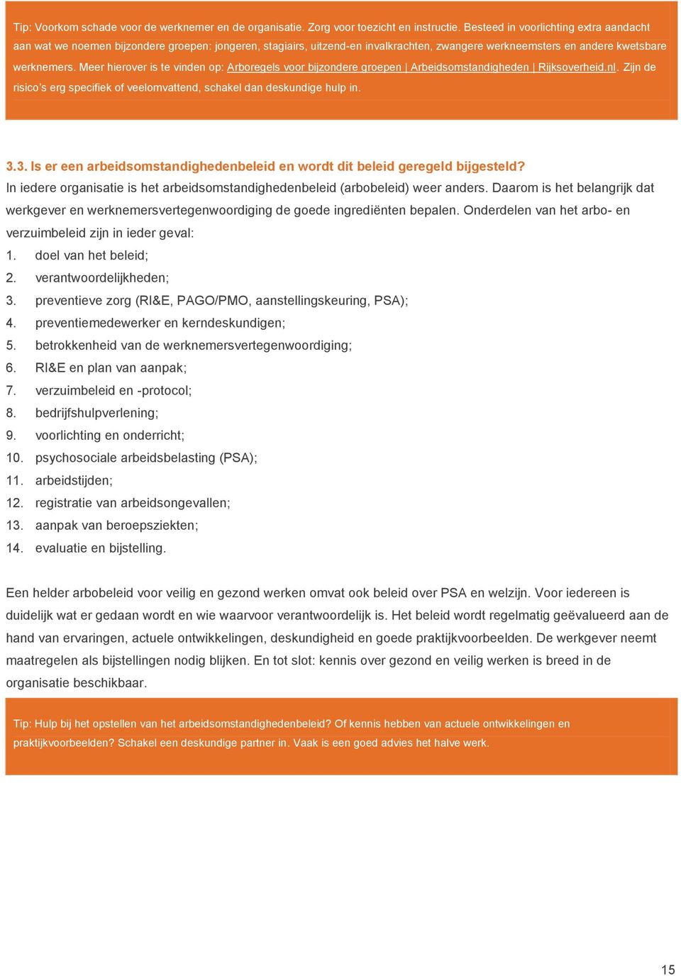 Meer hierover is te vinden op: Arboregels voor bijzondere groepen Arbeidsomstandigheden Rijksoverheid.nl. Zijn de risico s erg specifiek of veelomvattend, schakel dan deskundige hulp in. 3.