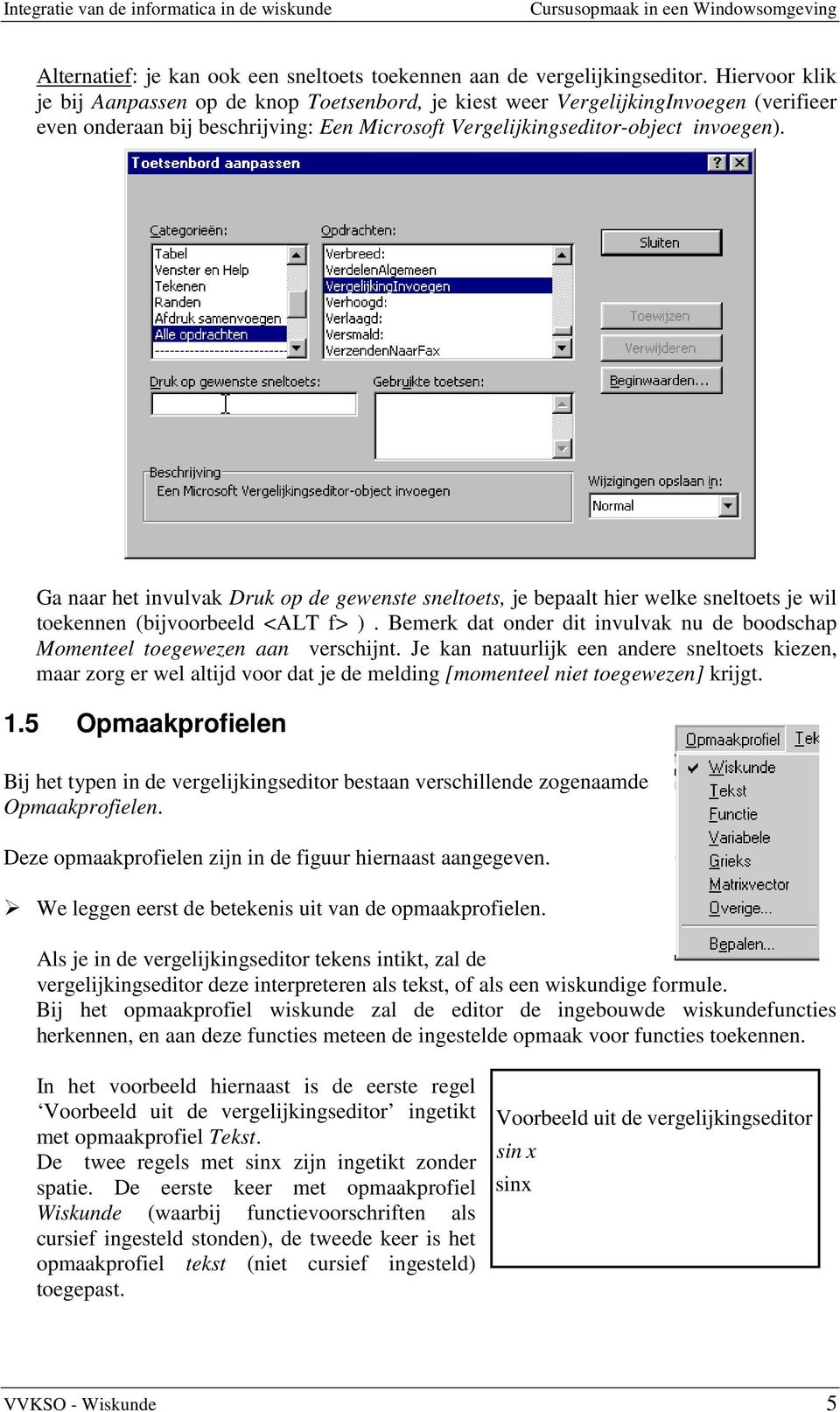 Ga naar het invulvak Druk op de gewenste sneltoets, je bepaalt hier welke sneltoets je wil toekennen (bijvoorbeeld <ALT f> ).