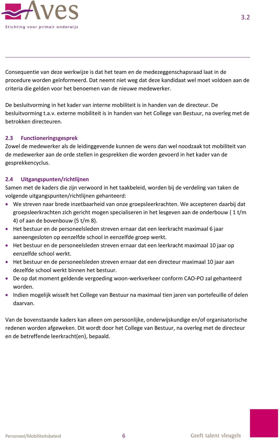 De besluitvorming in het kader van interne mobiliteit is in handen van de directeur. De besluitvorming t.a.v. externe mobiliteit is in handen van het College van Bestuur, na overleg met de betrokken directeuren.