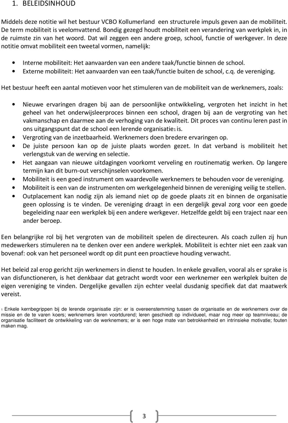 In deze notitie omvat mobiliteit een tweetal vormen, namelijk: Interne mobiliteit: Het aanvaarden van een andere taak/functie binnen de school.