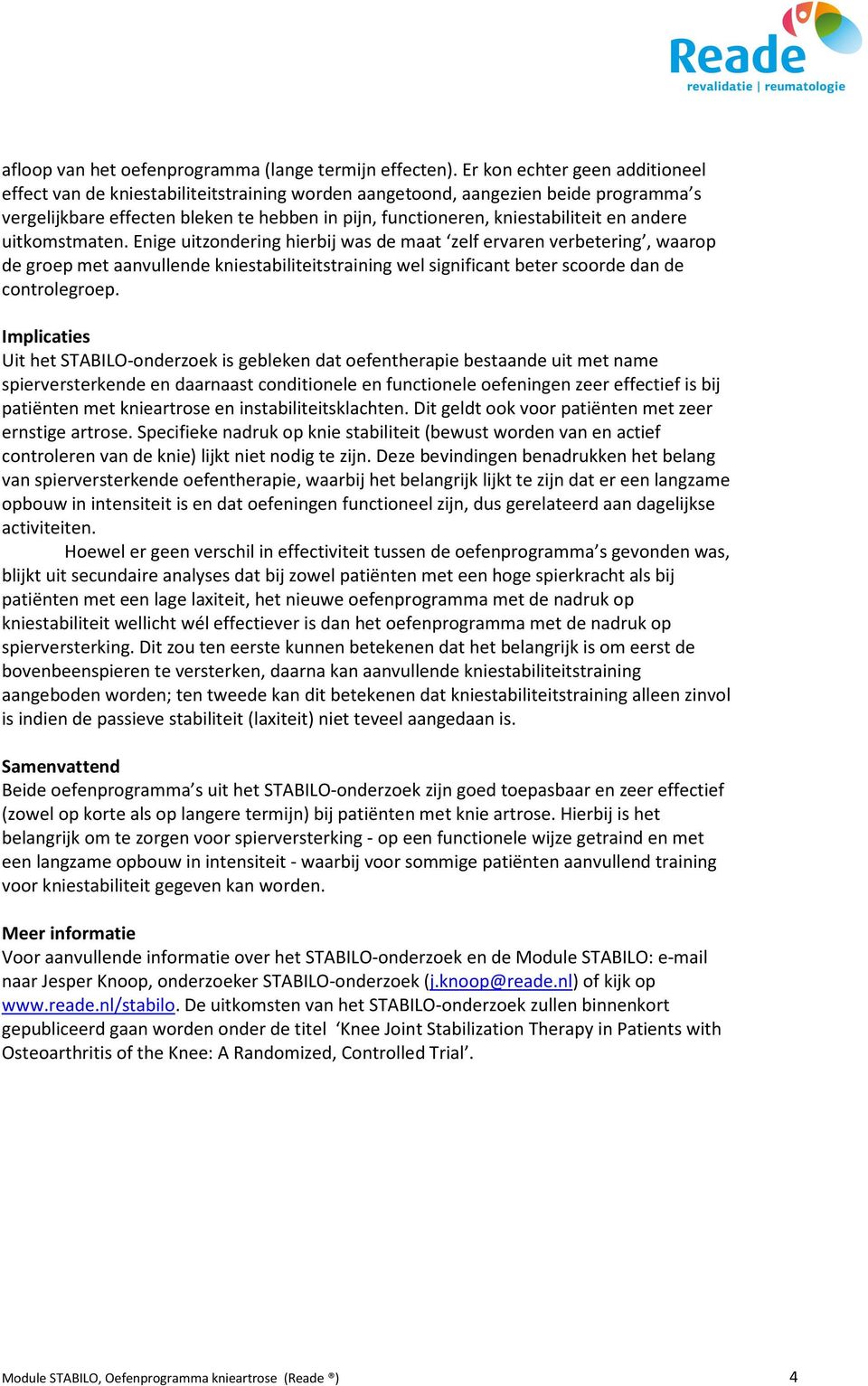 andere uitkomstmaten. Enige uitzondering hierbij was de maat zelf ervaren verbetering, waarop de groep met aanvullende kniestabiliteitstraining wel significant beter scoorde dan de controlegroep.