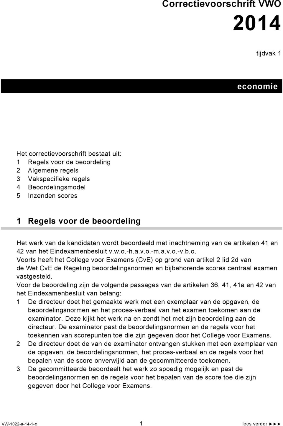 Voor de beoordeling zijn de volgende passages van de artikelen 36, 41, 41a en 42 van het Eindexamenbesluit van belang: 1 De directeur doet het gemaakte werk met een exemplaar van de opgaven, de