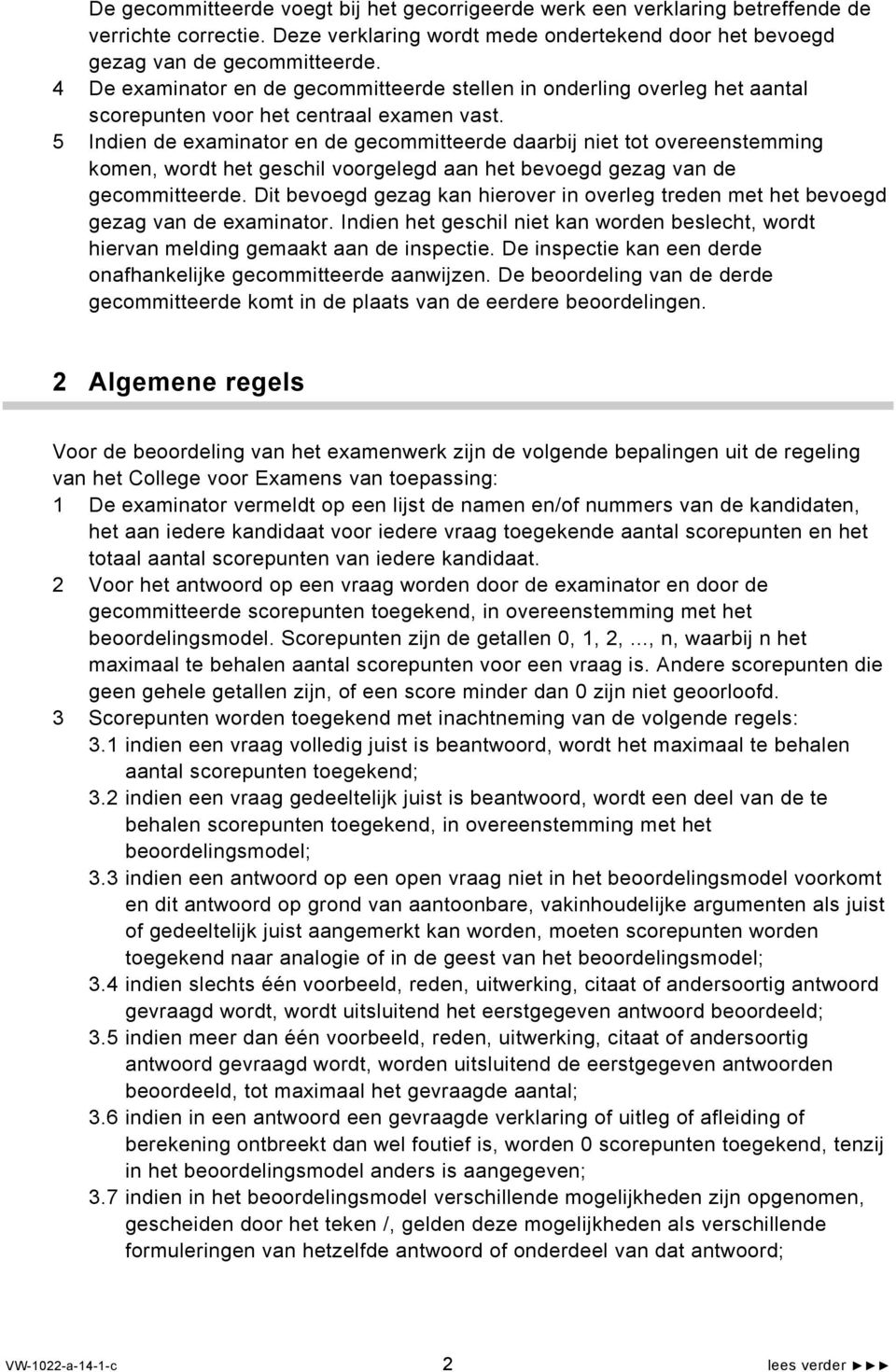 5 Indien de examinator en de gecommitteerde daarbij niet tot overeenstemming komen, wordt het geschil voorgelegd aan het bevoegd gezag van de gecommitteerde.