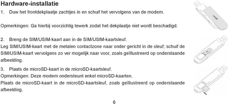 Leg SIM/USIM-kaart met de metalen contactzone naar onder gericht in de sleuf; schuif de SIM/USIM-kaart vervolgens zo ver mogelijk naar voor, zoals geïllustreerd