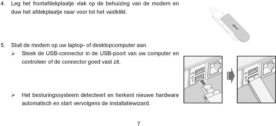 Steek de USB-connector in de USB-poort van uw computer en controleer of de connector goed vast