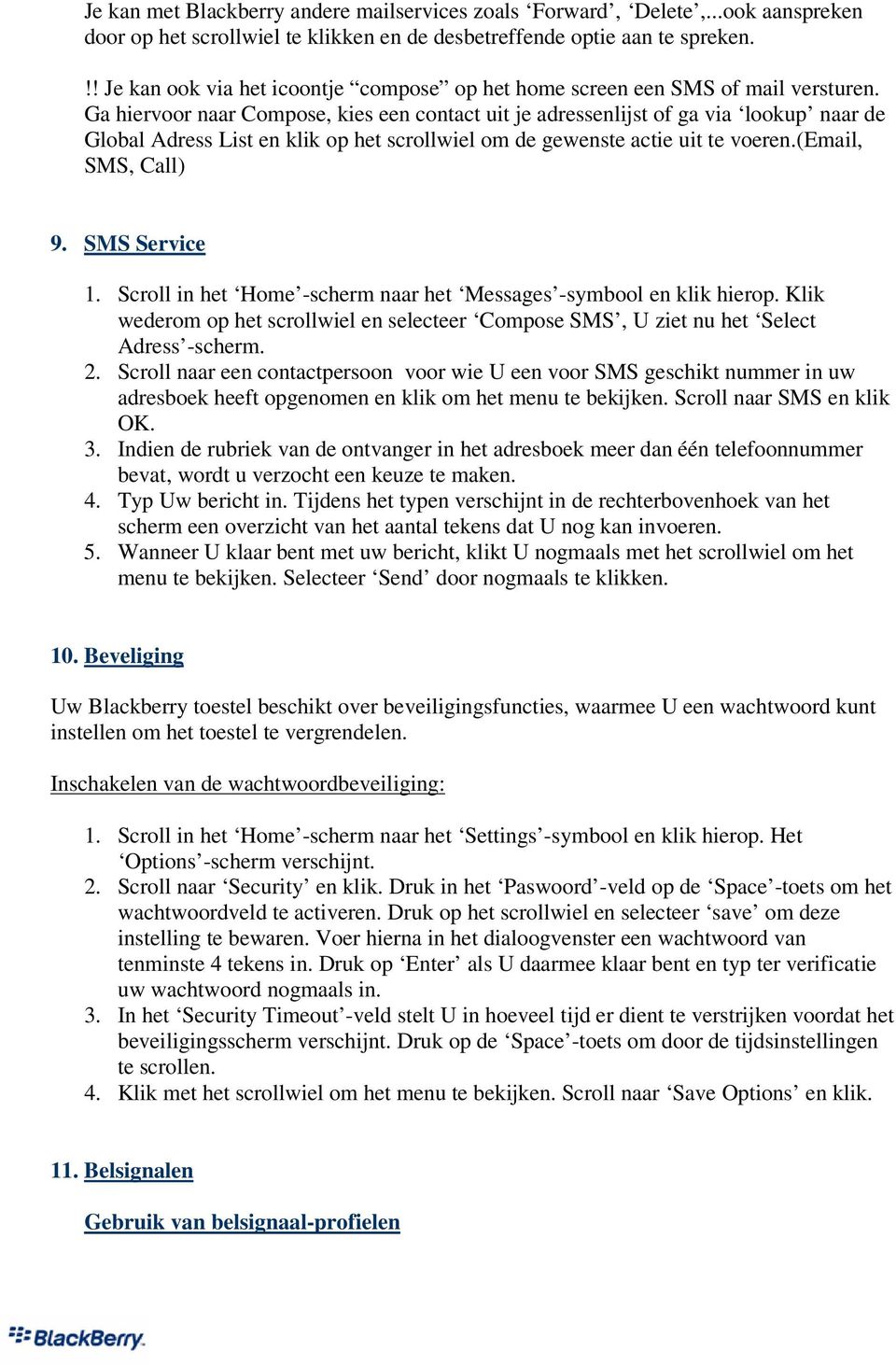 Ga hiervoor naar Compose, kies een contact uit je adressenlijst of ga via lookup naar de Global Adress List en klik op het scrollwiel om de gewenste actie uit te voeren.(email, SMS, Call) 9.