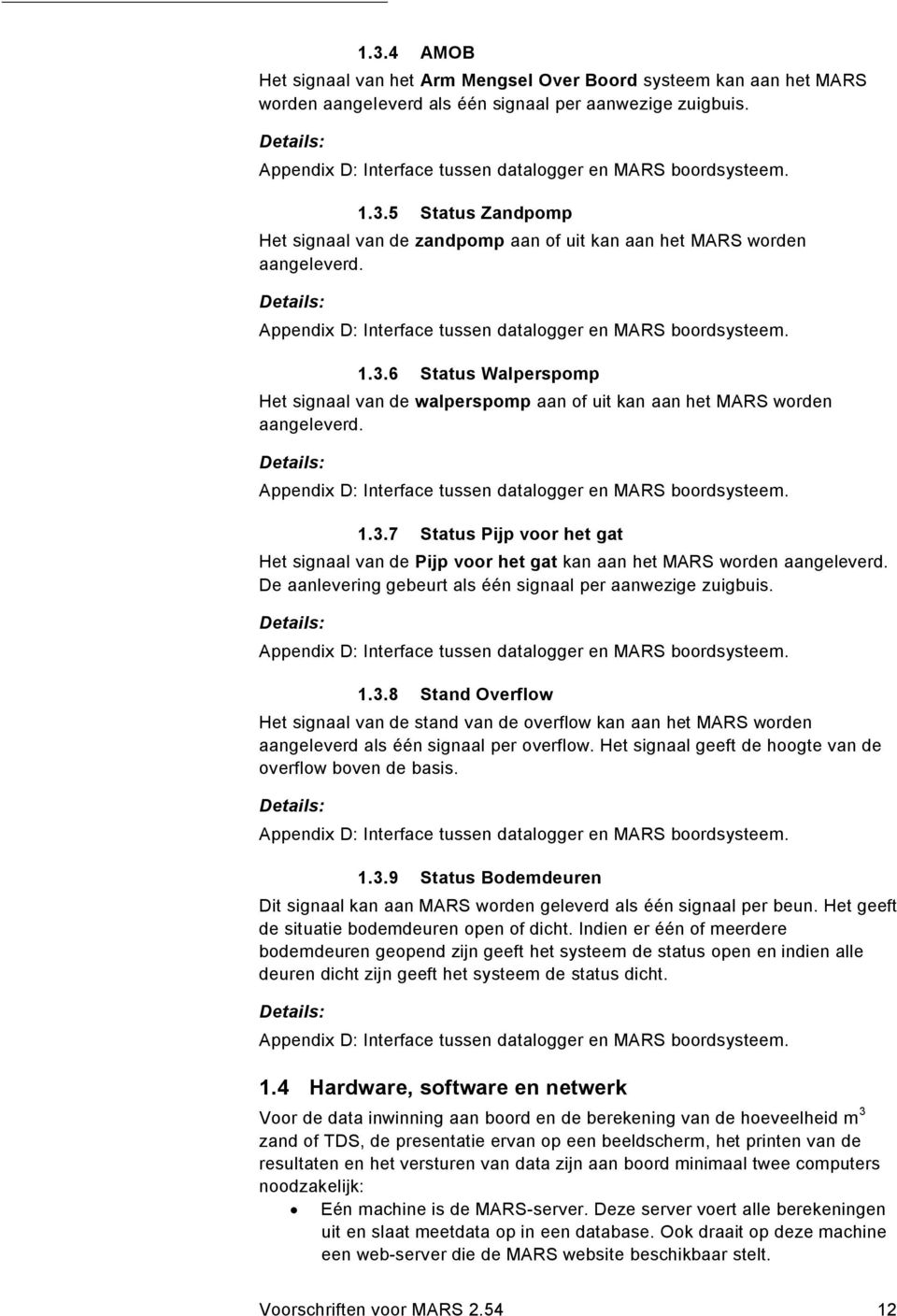 Detals: Appendx D: Interface tussen datalogger en MARS boordsysteem. 1.3.6 Status Walperspomp Het sgnaal van de walperspomp aan of ut kan aan het MARS worden aangeleverd.