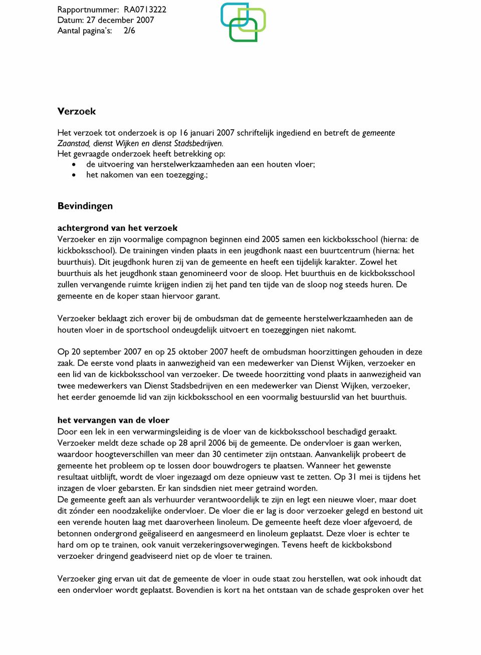 ; Bevindingen achtergrond van het verzoek Verzoeker en zijn voormalige compagnon beginnen eind 2005 samen een kickboksschool (hierna: de kickboksschool).