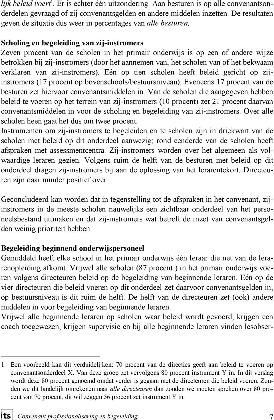 Scholig e begeleidig va zij-istromers Zeve procet va de schole i het primair oderwijs is op ee of adere wijze betrokke bij zij-istromers (door het aaeme va, het schole va of het bekwaam verklare va