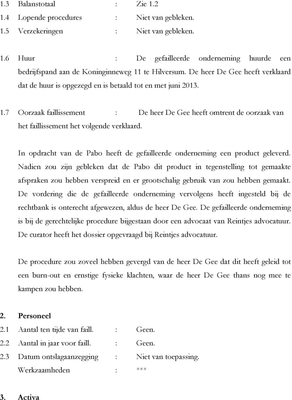 7 Oorzaak faillissement : De heer De Gee heeft omtrent de oorzaak van het faillissement het volgende verklaard. In opdracht van de Pabo heeft de gefailleerde onderneming een product geleverd.