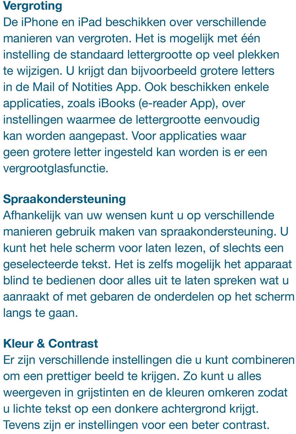 Ook beschikken enkele applicaties, zoals ibooks (e-reader App), over instellingen waarmee de lettergrootte eenvoudig kan worden aangepast.