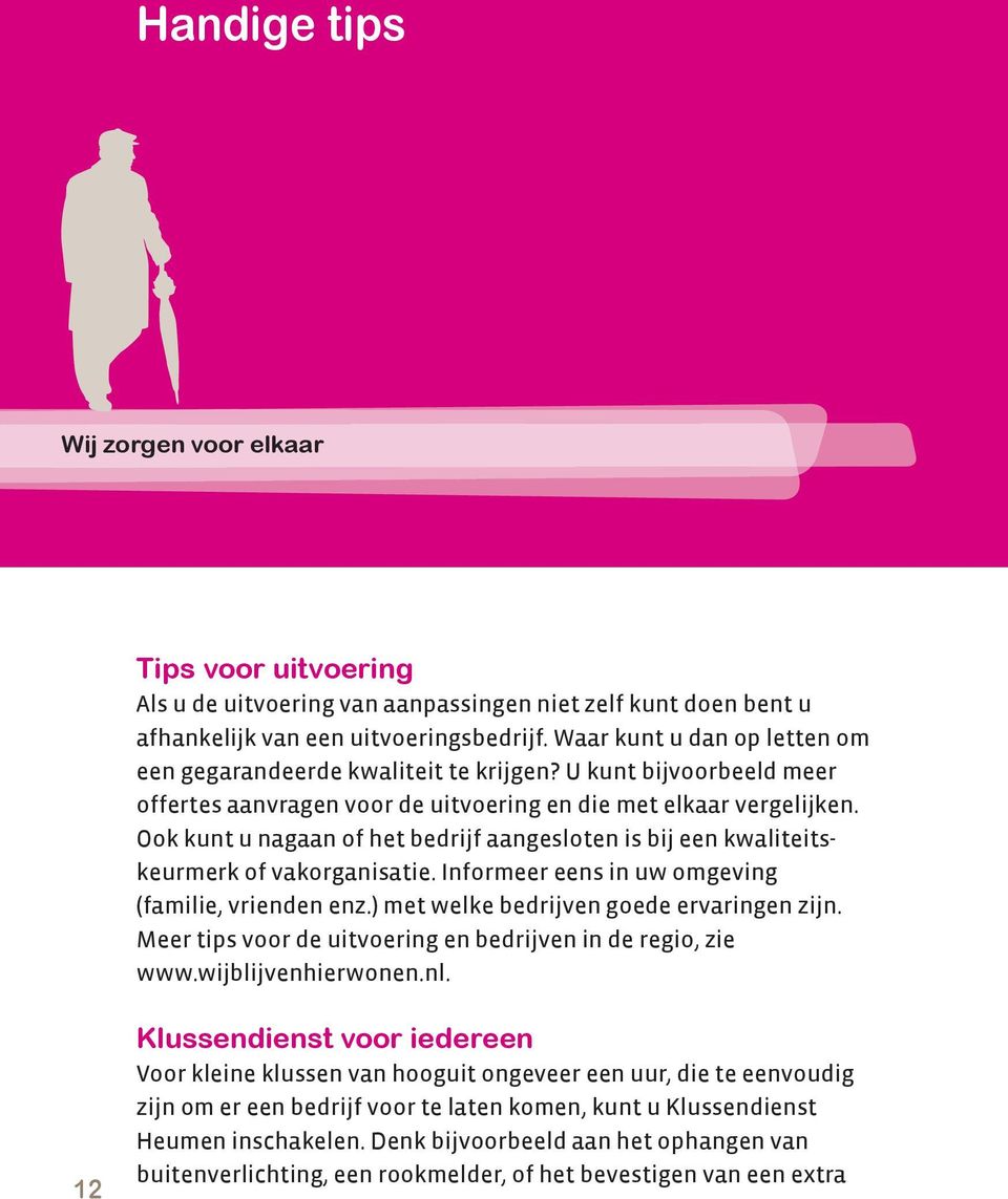 Ook kunt u nagaan of het bedrijf aangesloten is bij een kwaliteitskeurmerk of vakorganisatie. Informeer eens in uw omgeving (familie, vrienden enz.) met welke bedrijven goede ervaringen zijn.