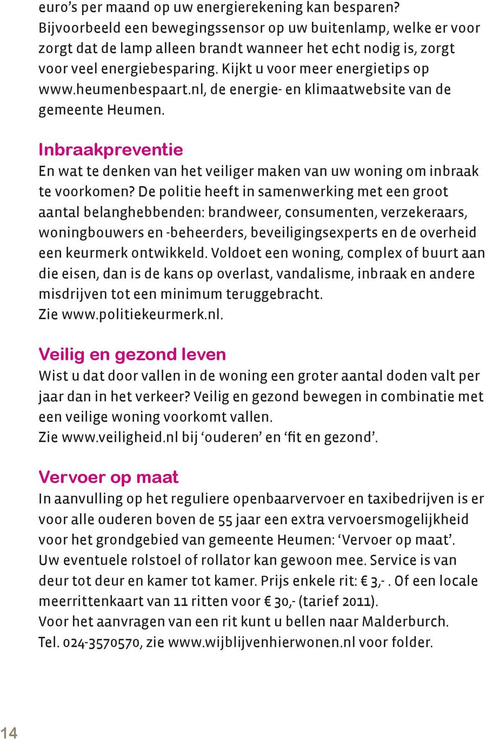 heumenbespaart.nl, de energie- en klimaatwebsite van de gemeente Heumen. Inbraakpreventie En wat te denken van het veiliger maken van uw woning om inbraak te voorkomen?