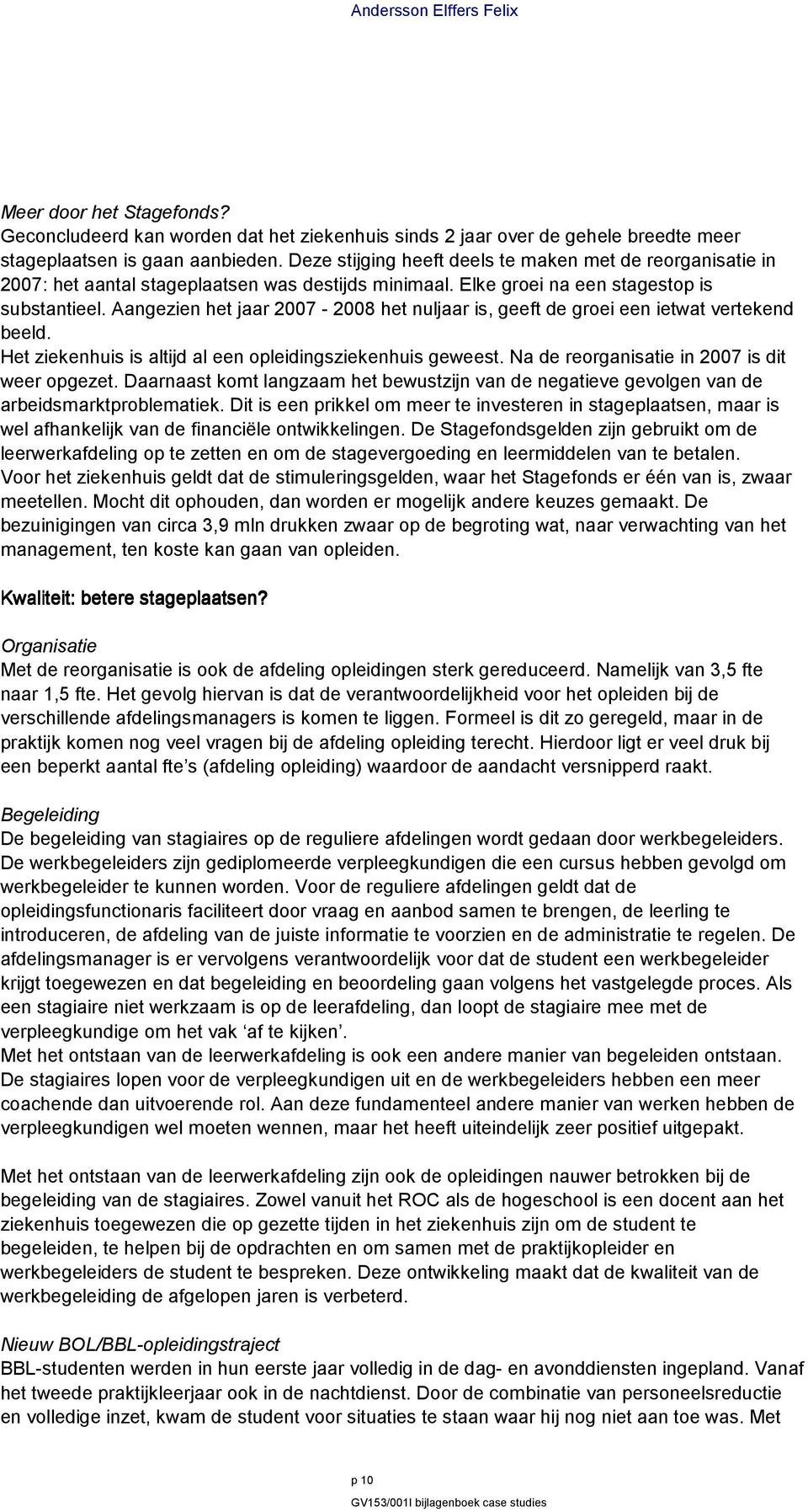 Aangezien het jaar 2007 2008 het nuljaar is, geeft de groei een ietwat vertekend beeld. Het ziekenhuis is altijd al een opleidingsziekenhuis geweest. Na de reorganisatie in 2007 is dit weer opgezet.