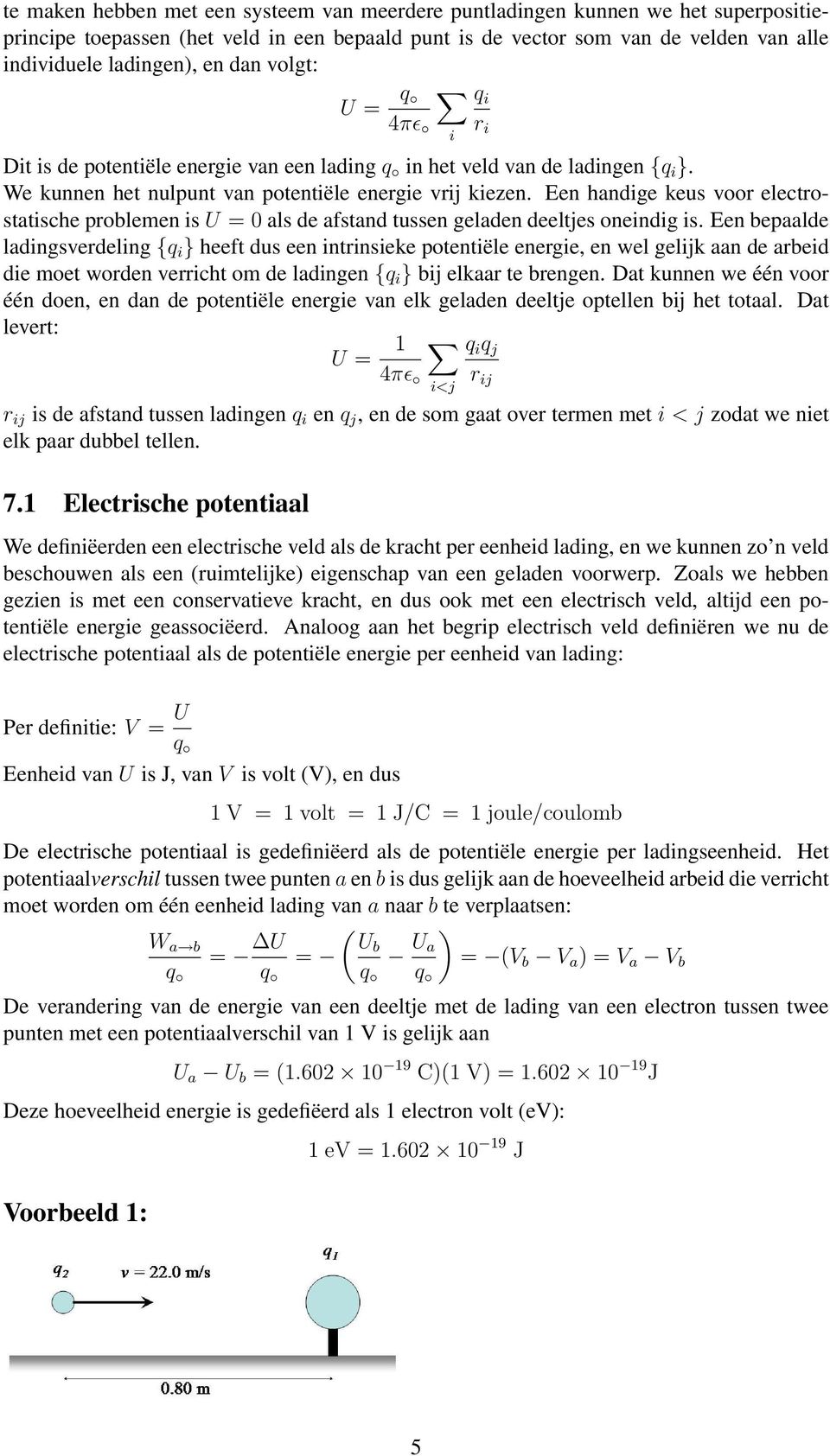 Een handige keus voor electrostatische problemen is U = 0 als de afstand tussen geladen deeltjes oneindig is.