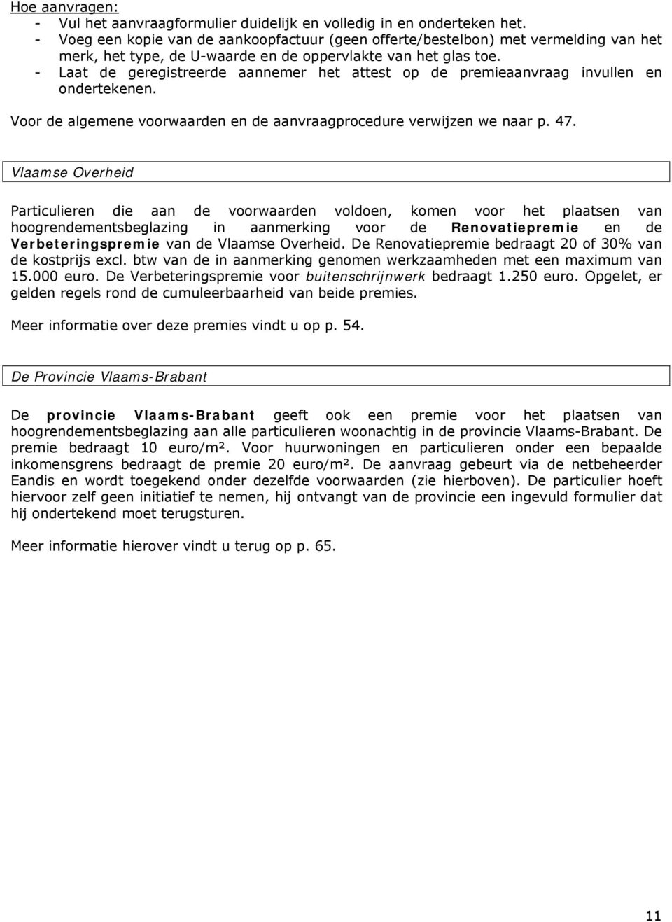 - Laat de geregistreerde aannemer het attest op de premieaanvraag invullen en ondertekenen. Voor de algemene voorwaarden en de aanvraagprocedure verwijzen we naar p. 47.